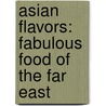 Asian Flavors: Fabulous Food Of The Far East door Kim Chung Lee