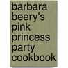 Barbara Beery's Pink Princess Party Cookbook by Barbara Beery
