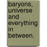 Baryons, Universe And Everything In Between. by Shirley Ho