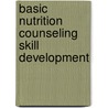 Basic Nutrition Counseling Skill Development door Mark S. Bauer