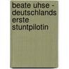 Beate Uhse - Deutschlands Erste Stuntpilotin door Ernst Probst