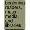 Beginning Readers, Mass Media, and Libraries by Irene Sever