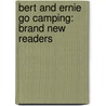 Bert And Ernie Go Camping: Brand New Readers by Sesame Workshop