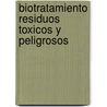 Biotratamiento Residuos Toxicos y Peligrosos door Morris A. Levin