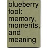 Blueberry Fool: Memory, Moments, And Meaning by Thom Rock