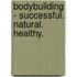 Bodybuilding - Successful. Natural. Healthy.