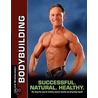 Bodybuilding - Successful. Natural. Healthy. door Berend Breitenstein