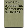 Brainard's Biographies of American Musicians by E. Douglas Bomberger