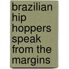 Brazilian Hip Hoppers Speak From The Margins door Derek Pardue
