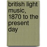 British Light Music, 1870 To The Present Day door Geoffrey Self