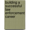 Building a Successful Law Enforcement Career door Ryan E. Melsky