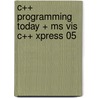C++ Programming Today + Ms Vis C++ Xpress 05 by Barbara Johnston