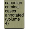 Canadian Criminal Cases Annotated (Volume 4) door W.J. Tremeear