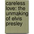 Careless Love: The Unmaking Of Elvis Presley