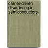 Carrier-Driven Disordering In Semiconductors door Patrick Brian Hillyard