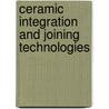 Ceramic Integration And Joining Technologies door Mrityunjay Singh