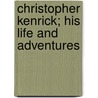 Christopher Kenrick; His Life And Adventures by Joseph Hatton