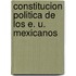 Constitucion Politica de los E. U. Mexicanos