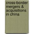 Cross-border Mergers & Acquisitions in China