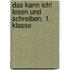 Das kann ich! Lesen und schreiben. 1. Klasse