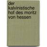 Der Kalvinistische Hof Des Moritz Von Hessen by Stefan Inderwies