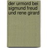 Der Urmord Bei Sigmund Freud Und Rene Girard by Nils Ramthun