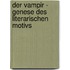 Der Vampir - Genese Des Literarischen Motivs