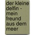 Der kleine Delfin - Mein Freund aus dem Meer