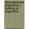 Descubramos Argentina = Looking at Argentina door Kathleen Pohl