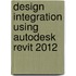 Design Integration Using Autodesk Revit 2012