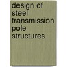 Design Of Steel Transmission Pole Structures door The American Society of Civil Engineers