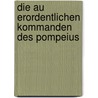 Die Au Erordentlichen Kommanden Des Pompeius by Benjamin Kn R.