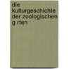 Die Kulturgeschichte Der Zoologischen G Rten door Ulrich Wirths