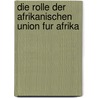 Die Rolle Der Afrikanischen Union Fur Afrika door Aline Maier