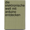 Die elektronische Welt mit Arduino entdecken by Erik Bartmann