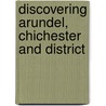 Discovering Arundel, Chichester And District by David Harris