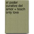 El Poder Curative del Amor = Teach Only Love