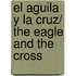 El aguila y la cruz/ The eagle and the cross