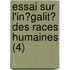Essai Sur L'In?Galit? Des Races Humaines (4)