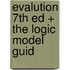 Evalution 7th Ed + the Logic Model Guid