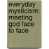 Everyday Mysticism: Meeting God Face To Face