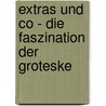 Extras Und Co - Die Faszination Der Groteske by Marlies Bayha