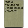 Federal Statutes On Environmental Protection by Warren Freedman