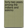 Forty-two years among the Indians and Eskimo by Beatrice Batty