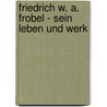Friedrich W. A. Frobel - Sein Leben Und Werk door Florian Rossle