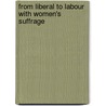 From Liberal To Labour With Women's Suffrage door Jo Vellacott