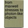 From Maxwell Stresses To Photon-Like Objects door Stoil Donev