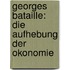Georges Bataille: Die Aufhebung Der Okonomie