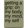 Getting A Grip: On My Body, My Mind, My Self by Monica Seles