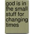 God Is in the Small Stuff for Changing Times